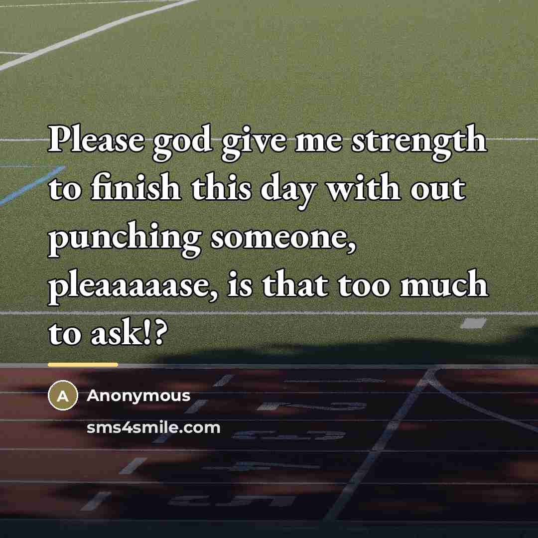 “Please god give me strength to finish this day with…” quote by Anonymous