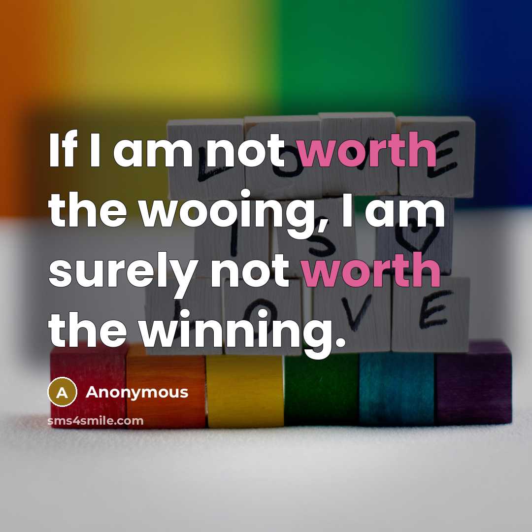 “If I am not worth the wooing, I am surely…” quote by Anonymous