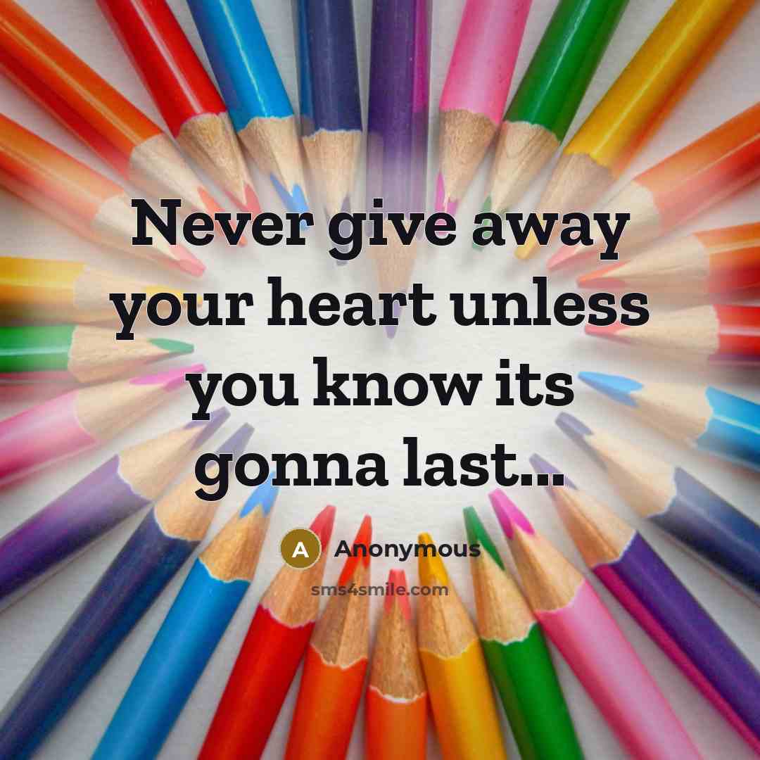 “Never give away your heart unless you know its gonna…” quote by Anonymous