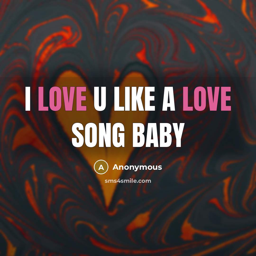 “I LOVE U LIKE A LOVE SONG BABY…” quote by Anonymous