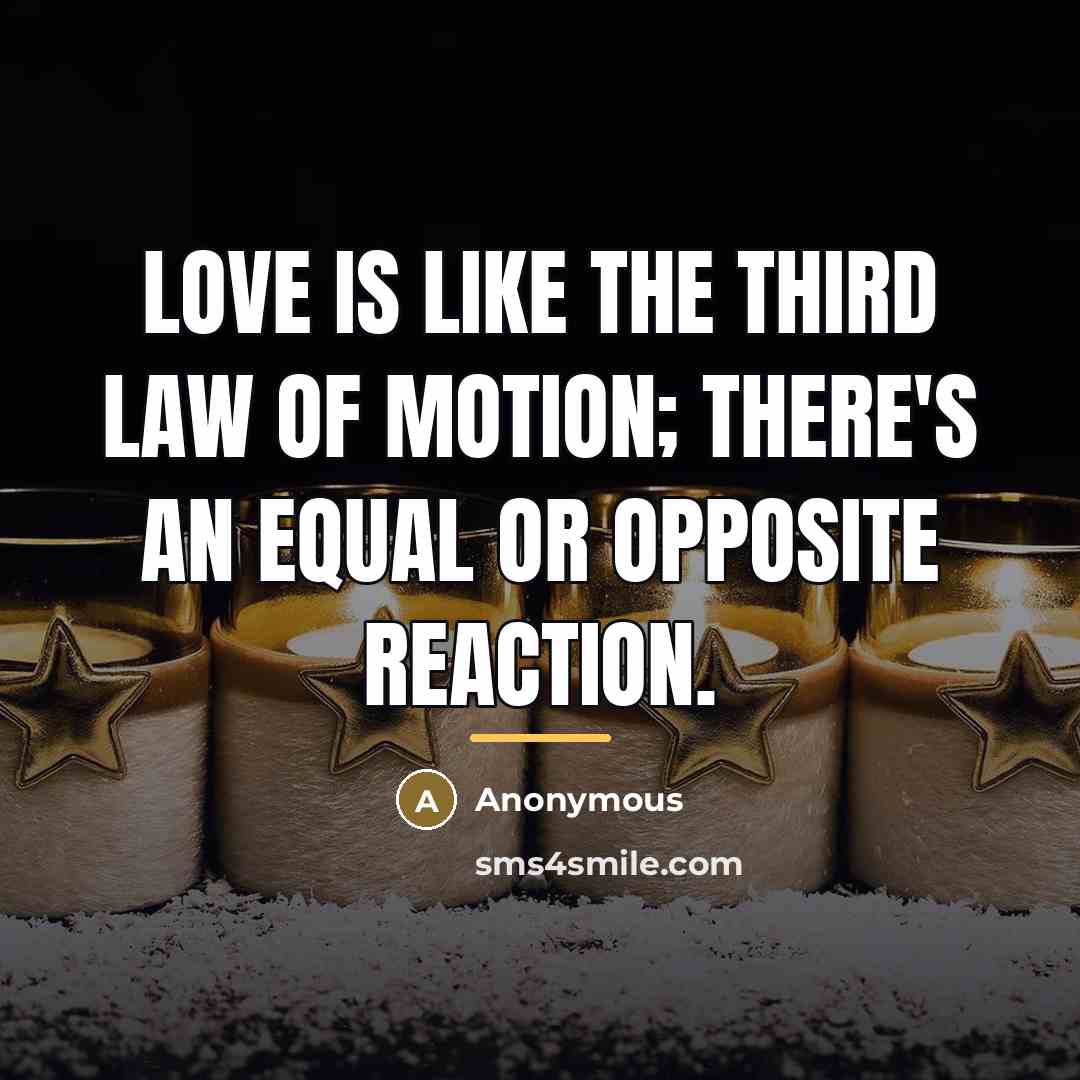 “Love is like the third law of motion; There's an…” quote by Anonymous