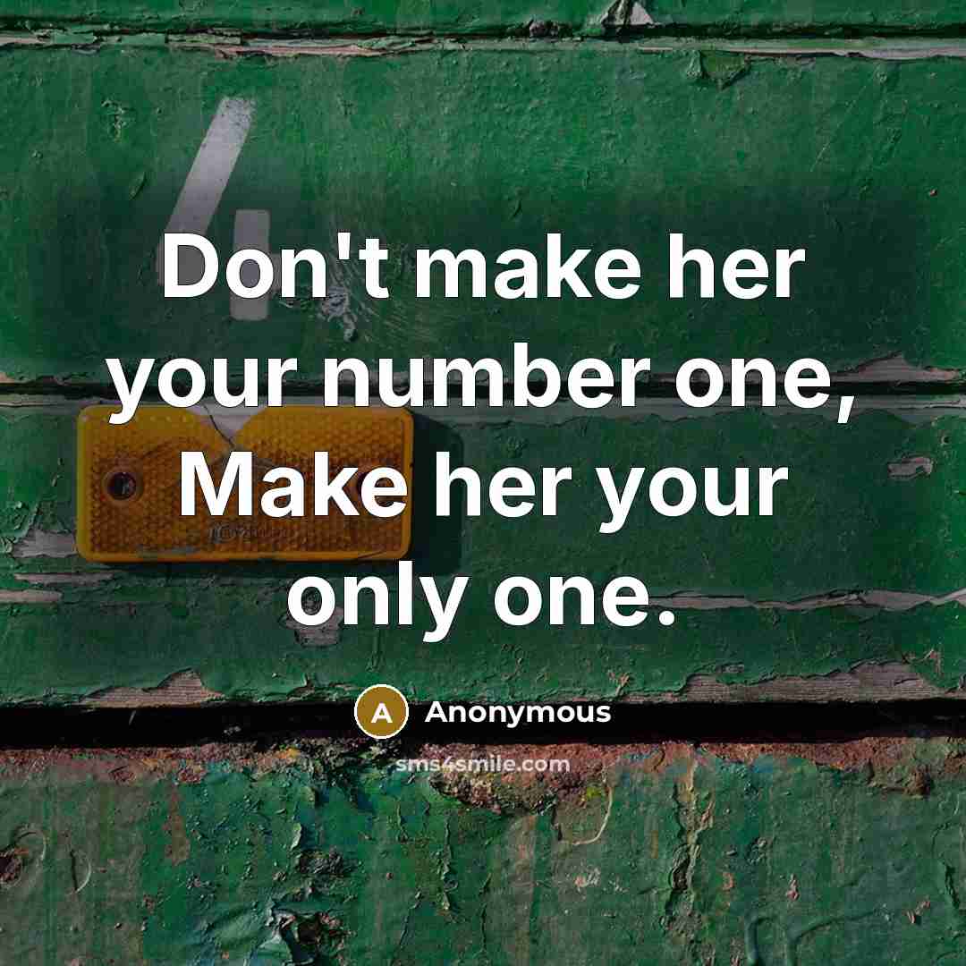 “Don't make her your number one, Make her your only one.” quote by Anonymous
