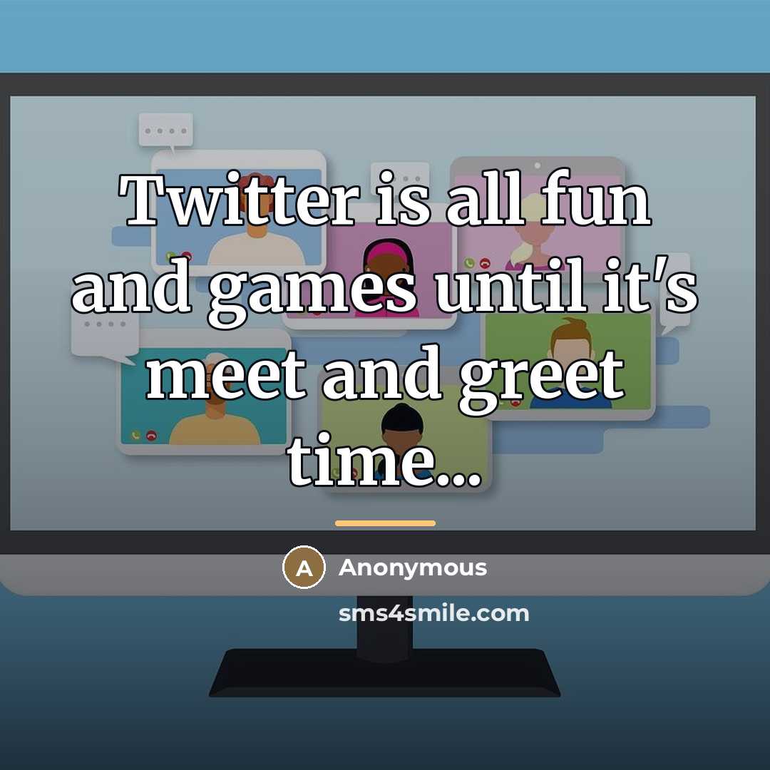 “Twitter is all fun and games until it's meet and…” quote by Anonymous