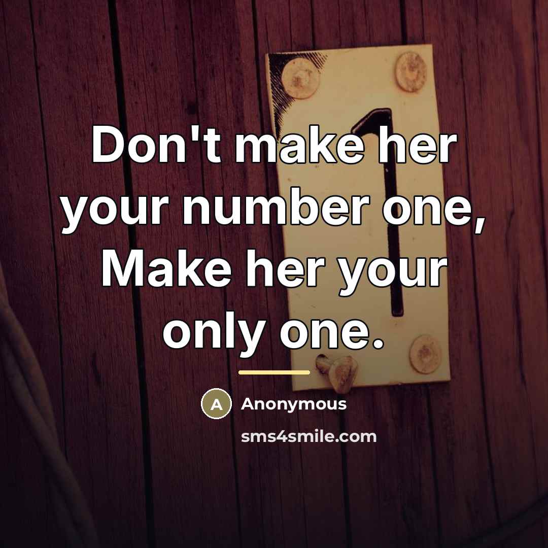 “Don't make her your number one, Make her your only…” quote by Anonymous