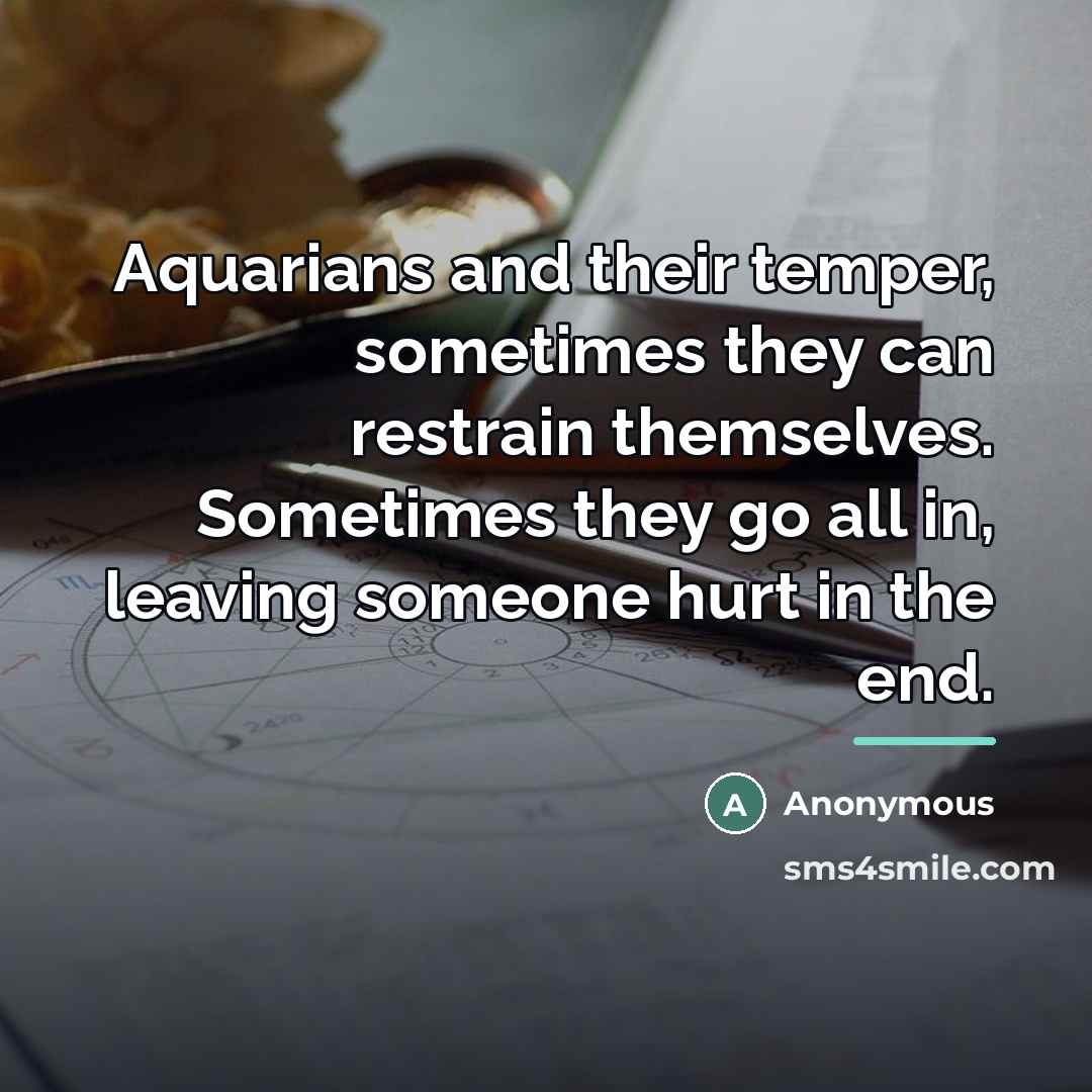 “Aquarians and their temper, sometimes they can restrain themselves. Sometimes…” quote by Anonymous
