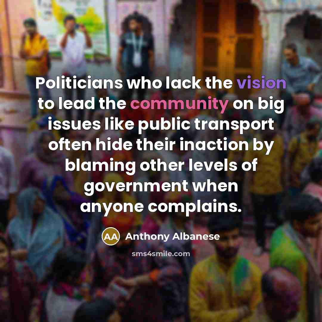 “Politicians who lack the vision to lead the community on…” quote by Anthony Albanese