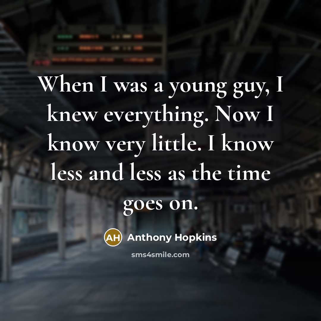 “When I was a young guy, I knew everything. Now…” quote by Anthony Hopkins