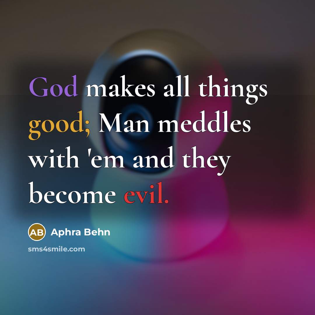 “God makes all things good; Man meddles with 'em and…” quote by Aphra Behn