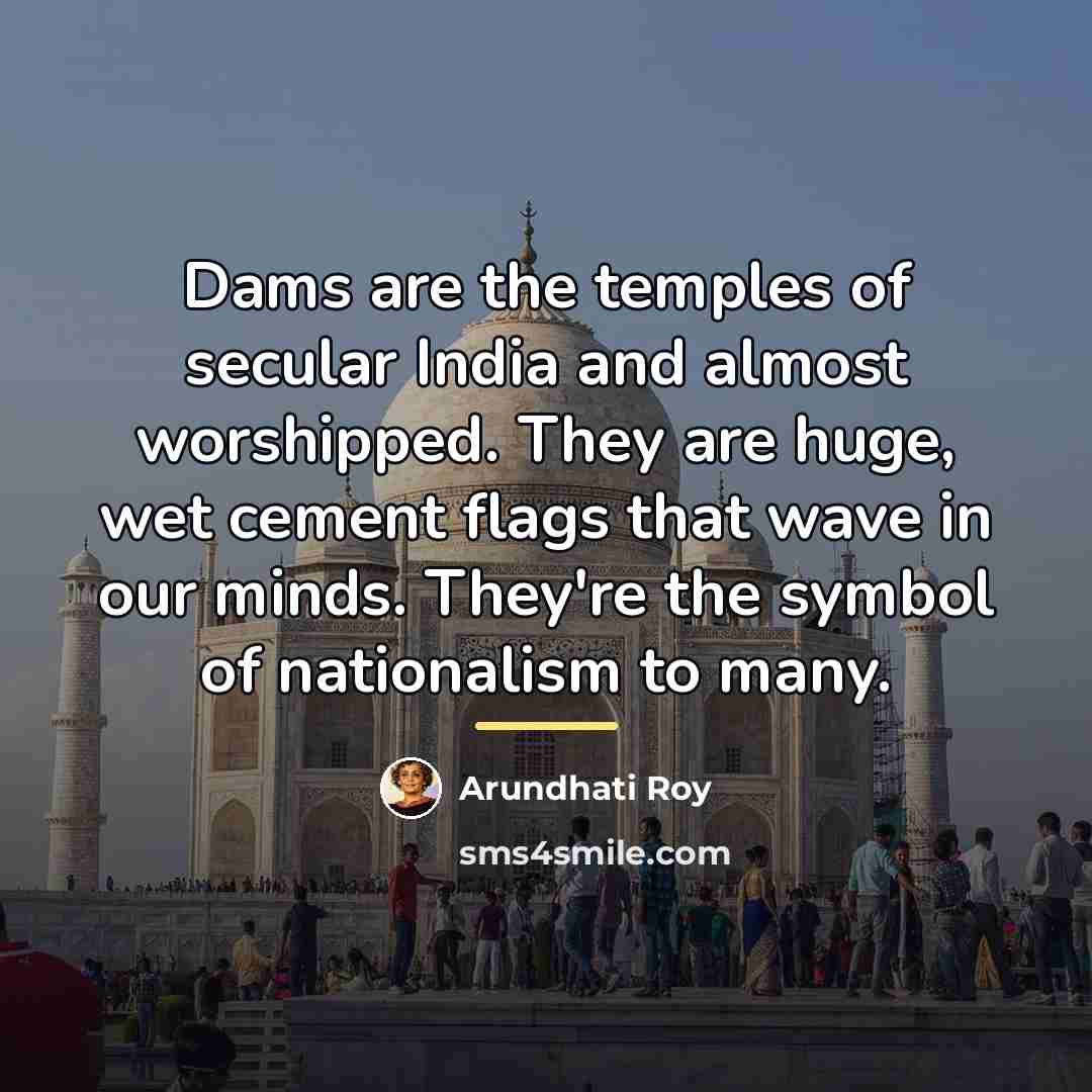 “Dams are the temples of secular India and almost worshipped.…” quote by Arundhati Roy