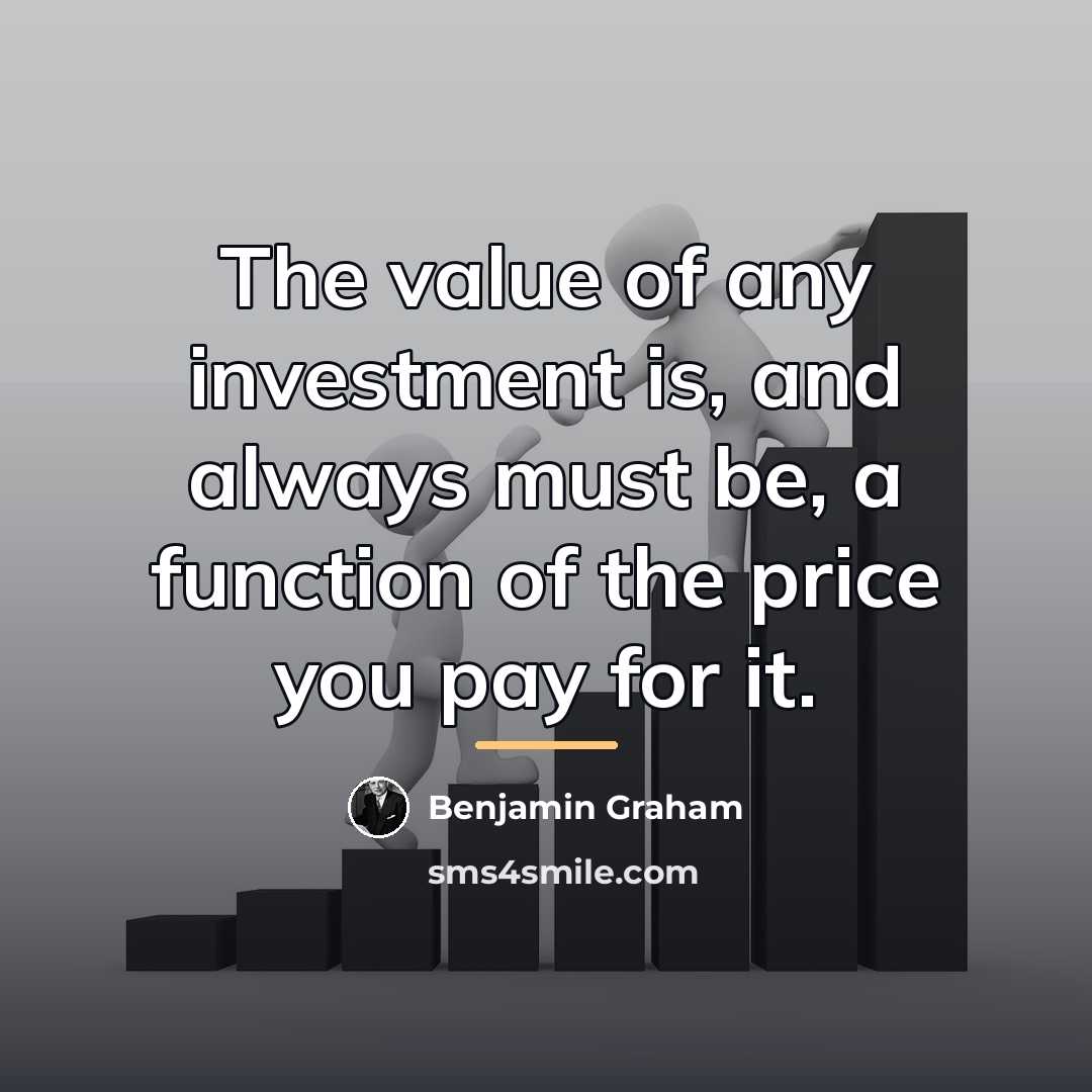 “The value of any investment is, and always must be,…” quote by Benjamin Graham