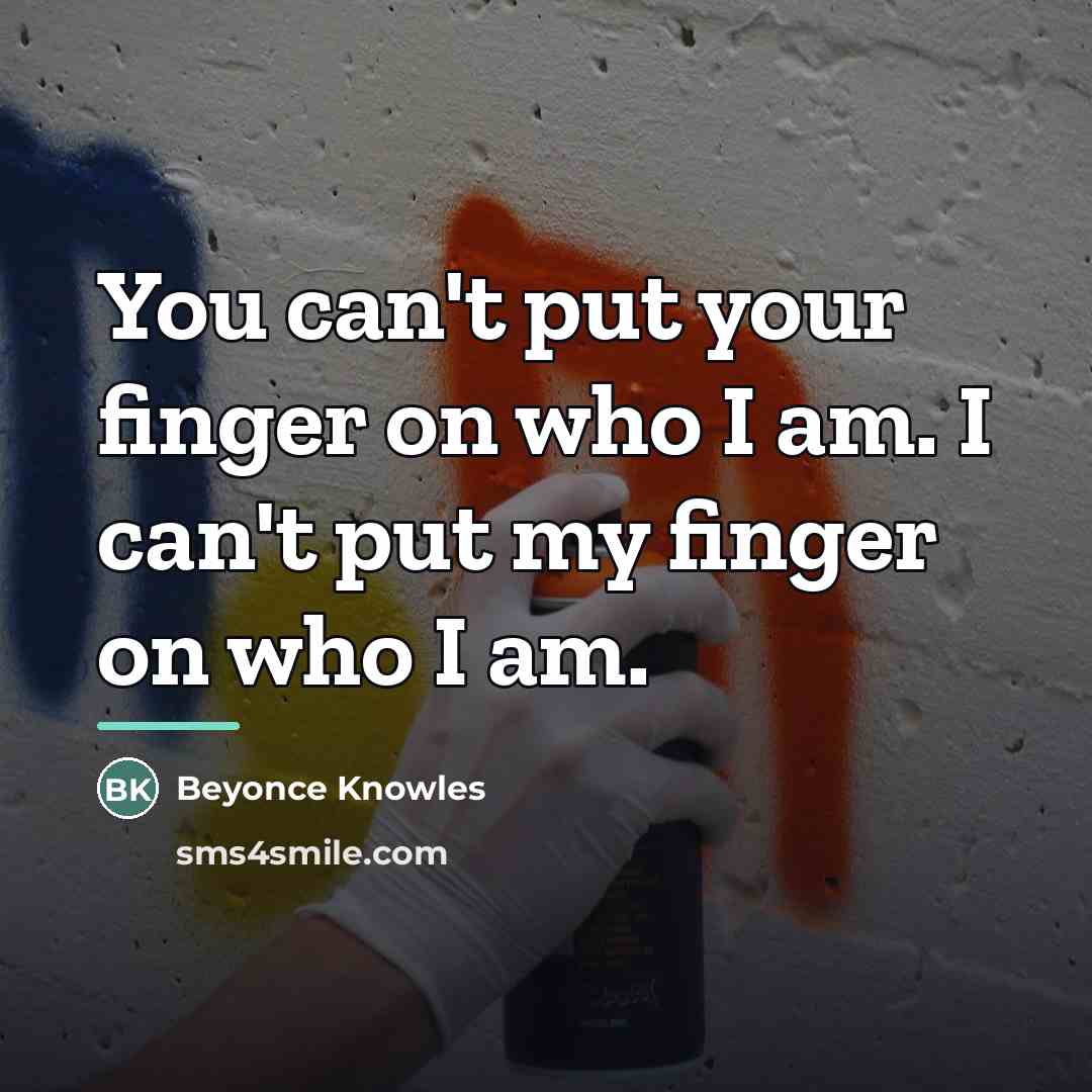 “You can't put your finger on who I am. I…” quote by Beyonce Knowles