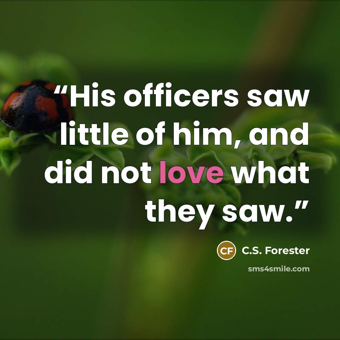 “His officers saw little of him, and did not love what they saw.” quote by C.S. Forester