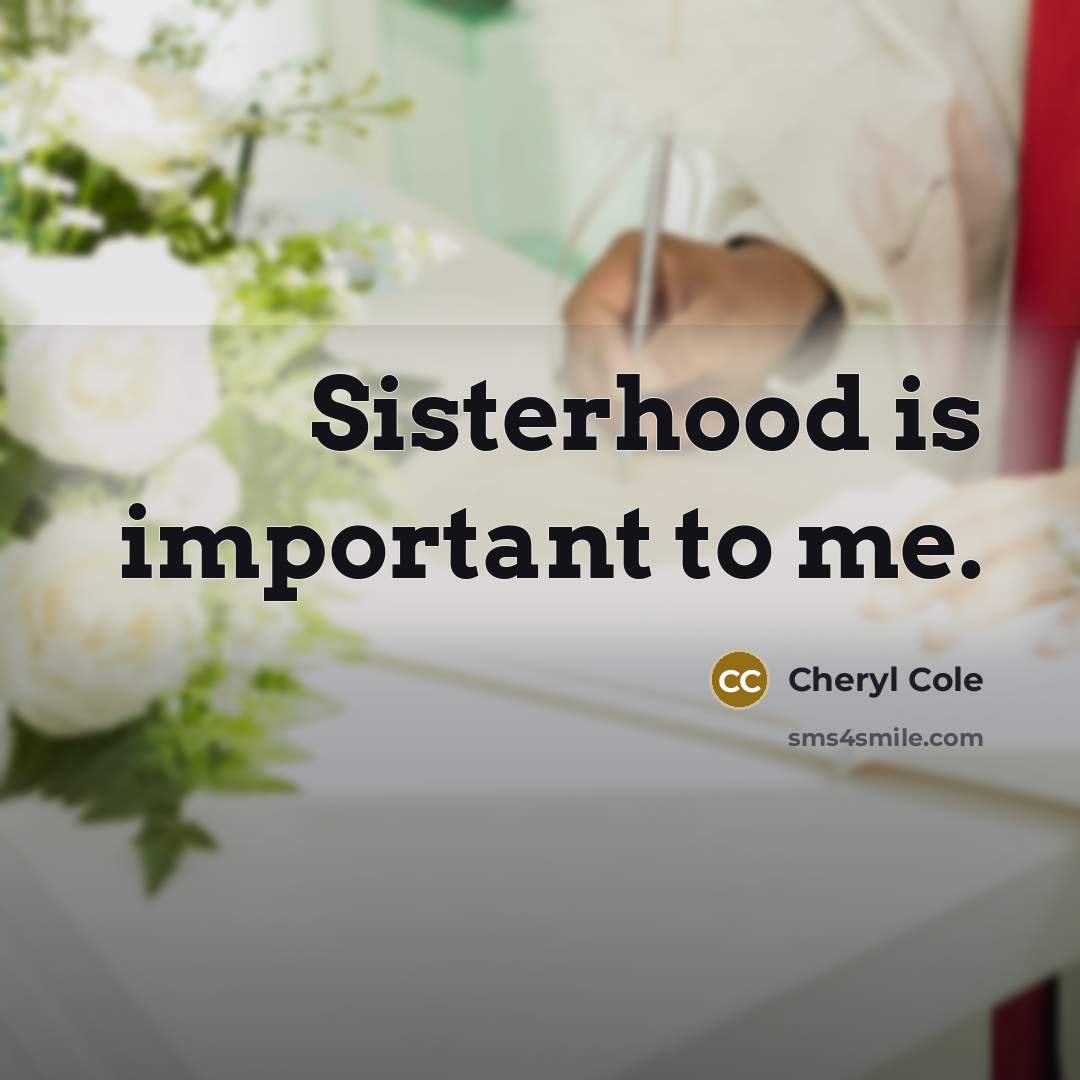 “Sisterhood is important to me.…” quote by Cheryl Cole