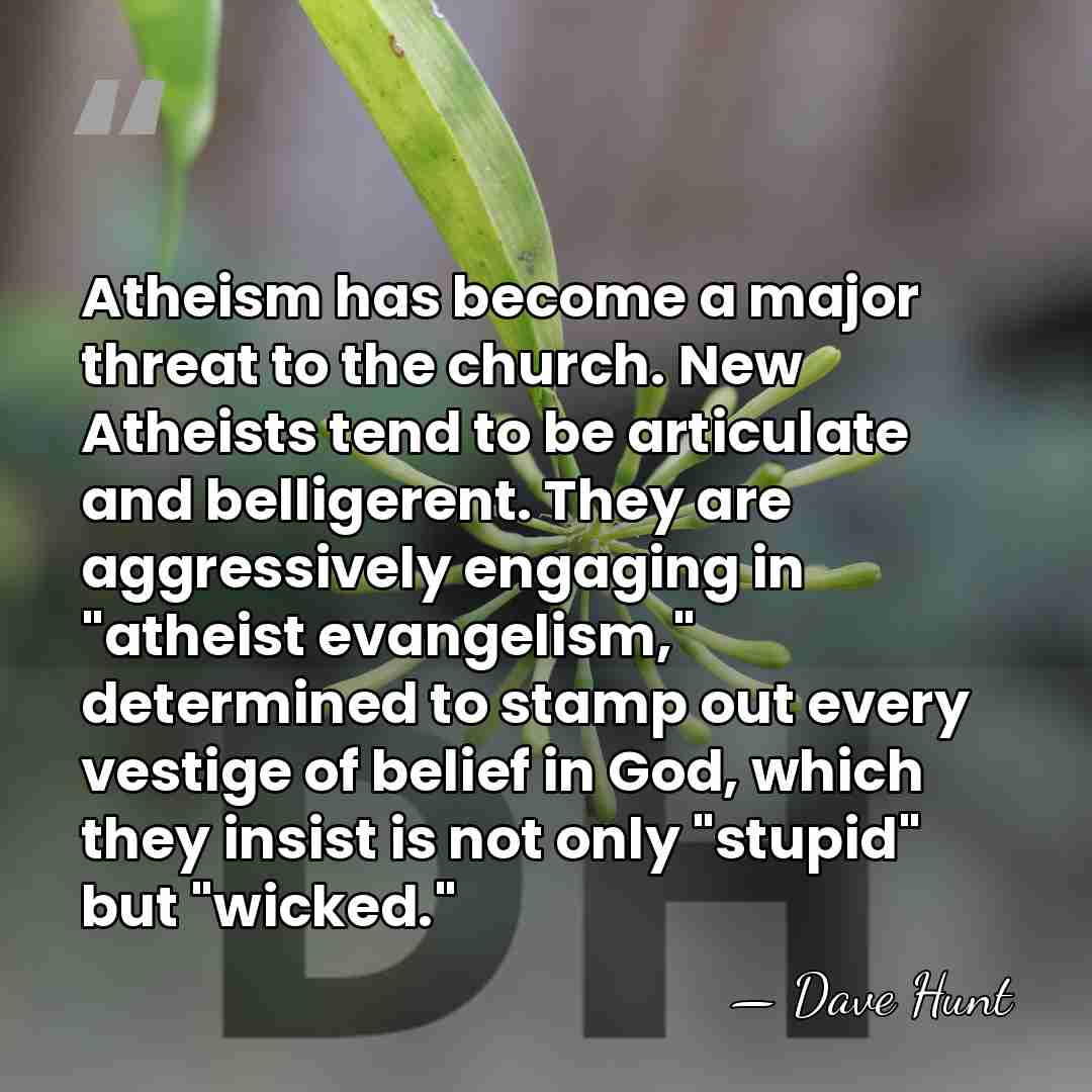Atheism has become a major threat to the church. New Atheists tend&hellip; - Dave Hunt