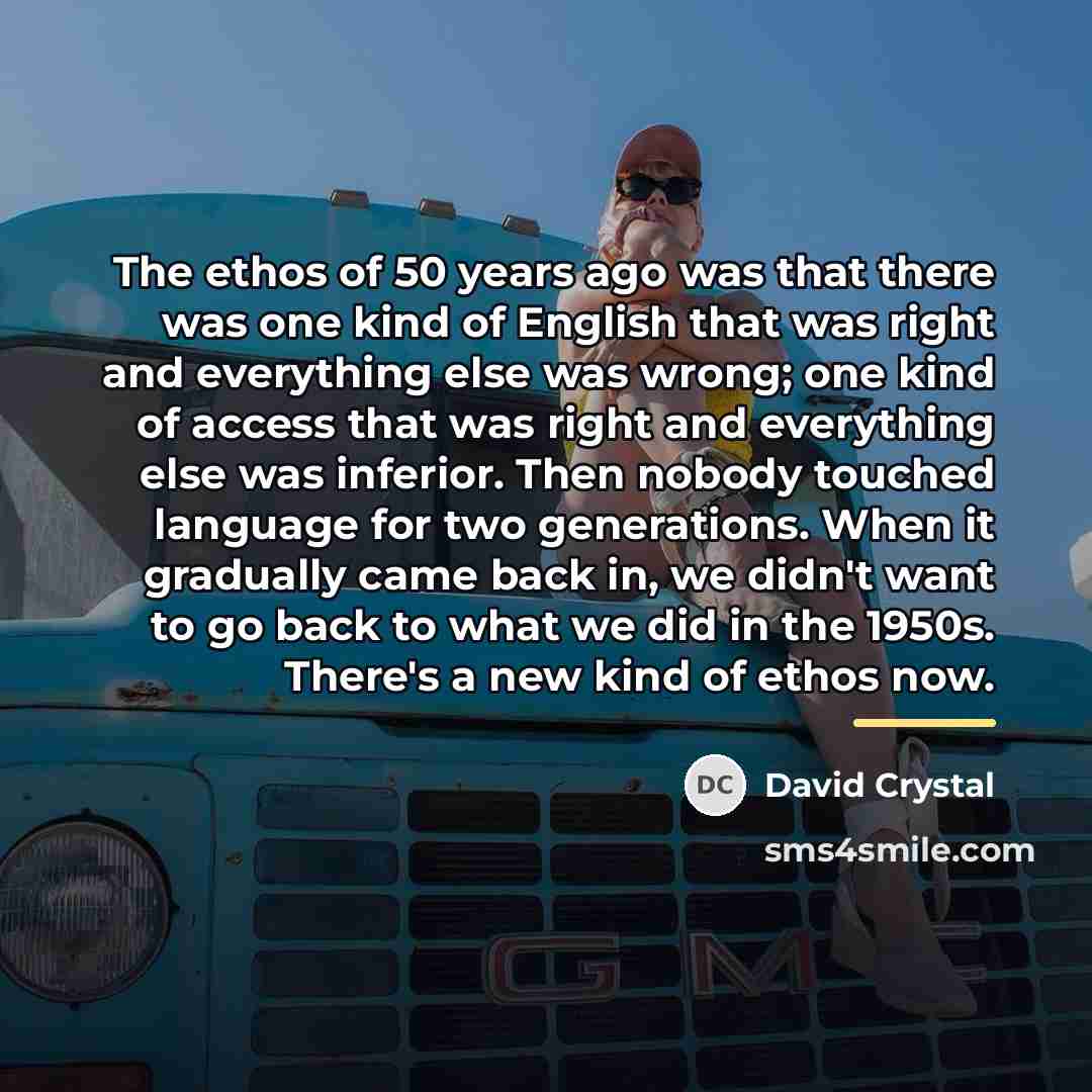“The ethos of 50 years ago was that there was…” quote by David Crystal