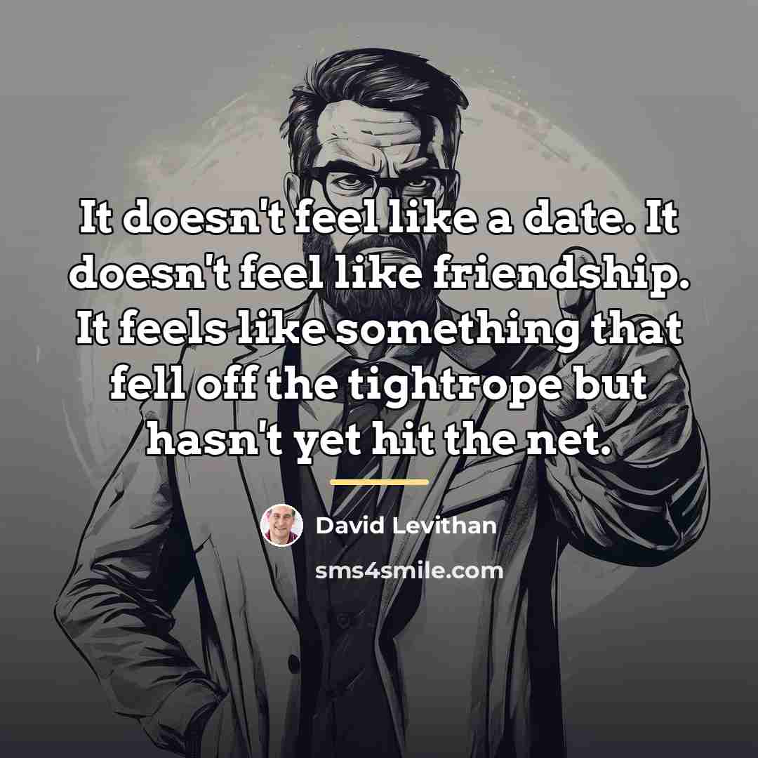 “It doesn't feel like a date. It doesn't feel like…” quote by David Levithan