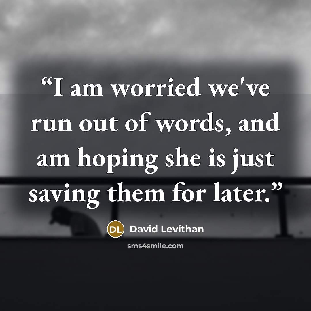 “I am worried we've run out of words, and am hoping she is just saving them for later.” quote by David Levithan