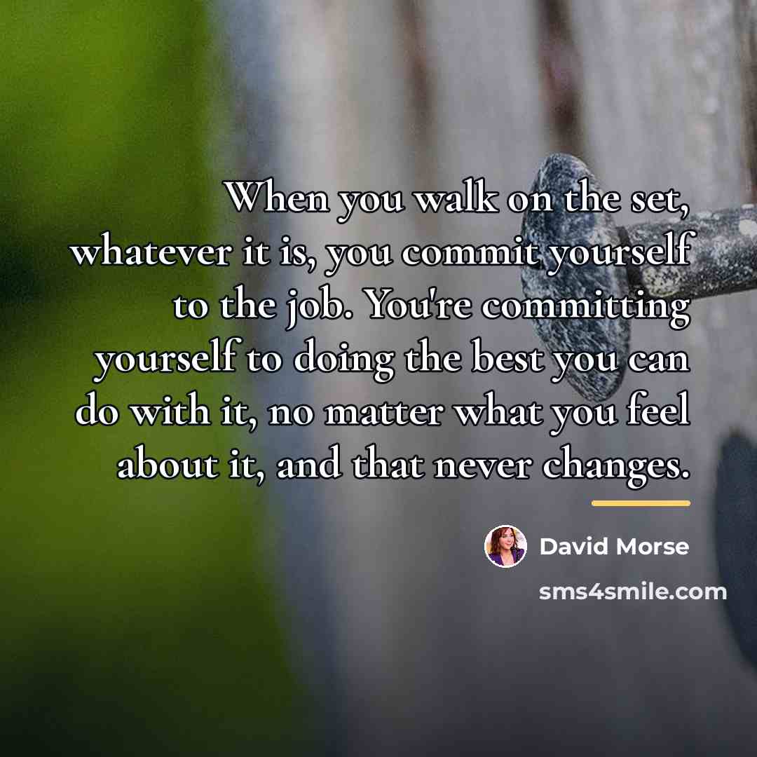 “When you walk on the set, whatever it is, you…” quote by David Morse