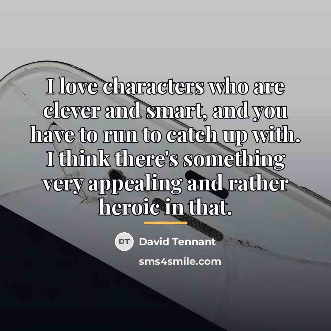 “I love characters who are clever and smart, and you…” quote by David Tennant