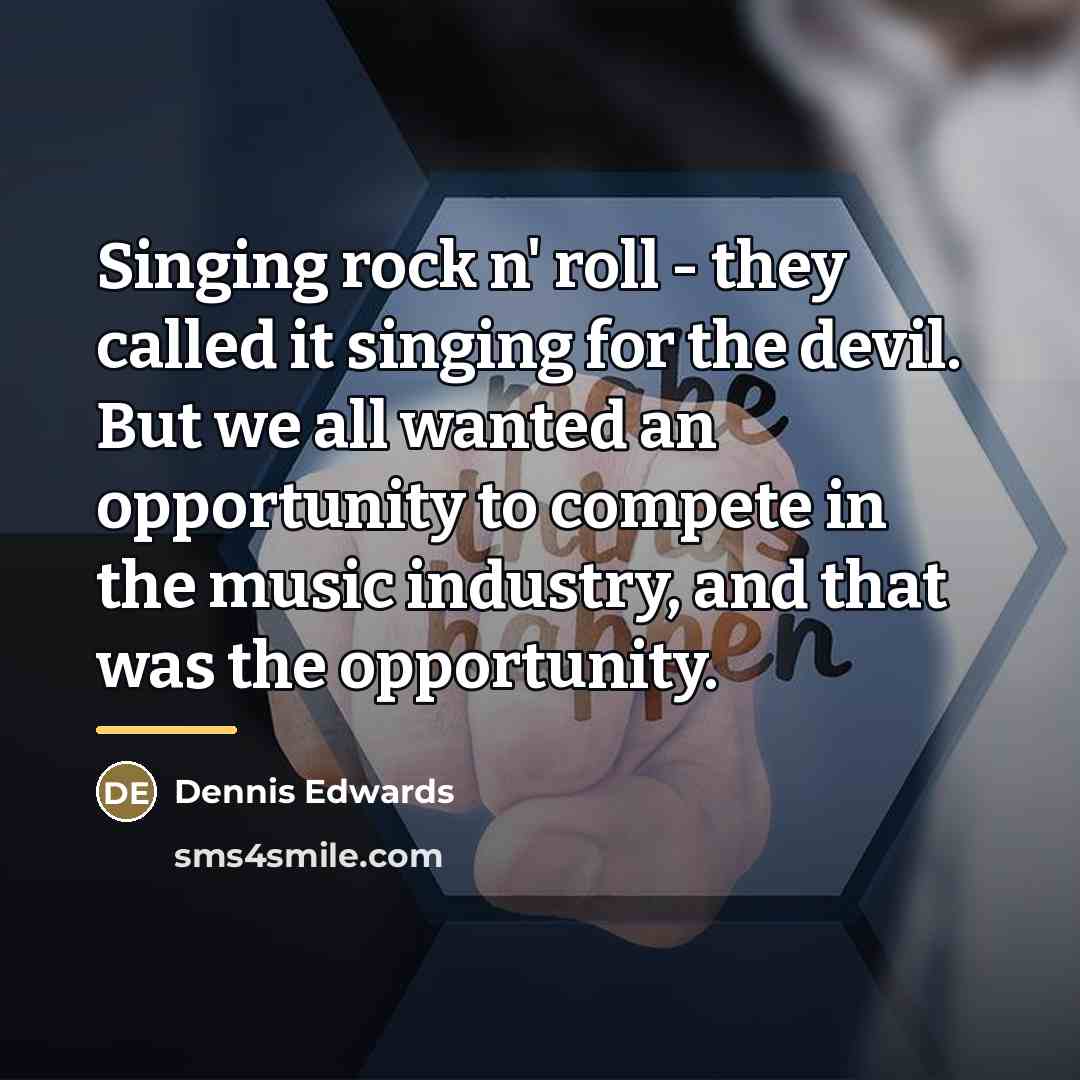 “Singing rock n' roll - they called it singing for…” quote by Dennis Edwards