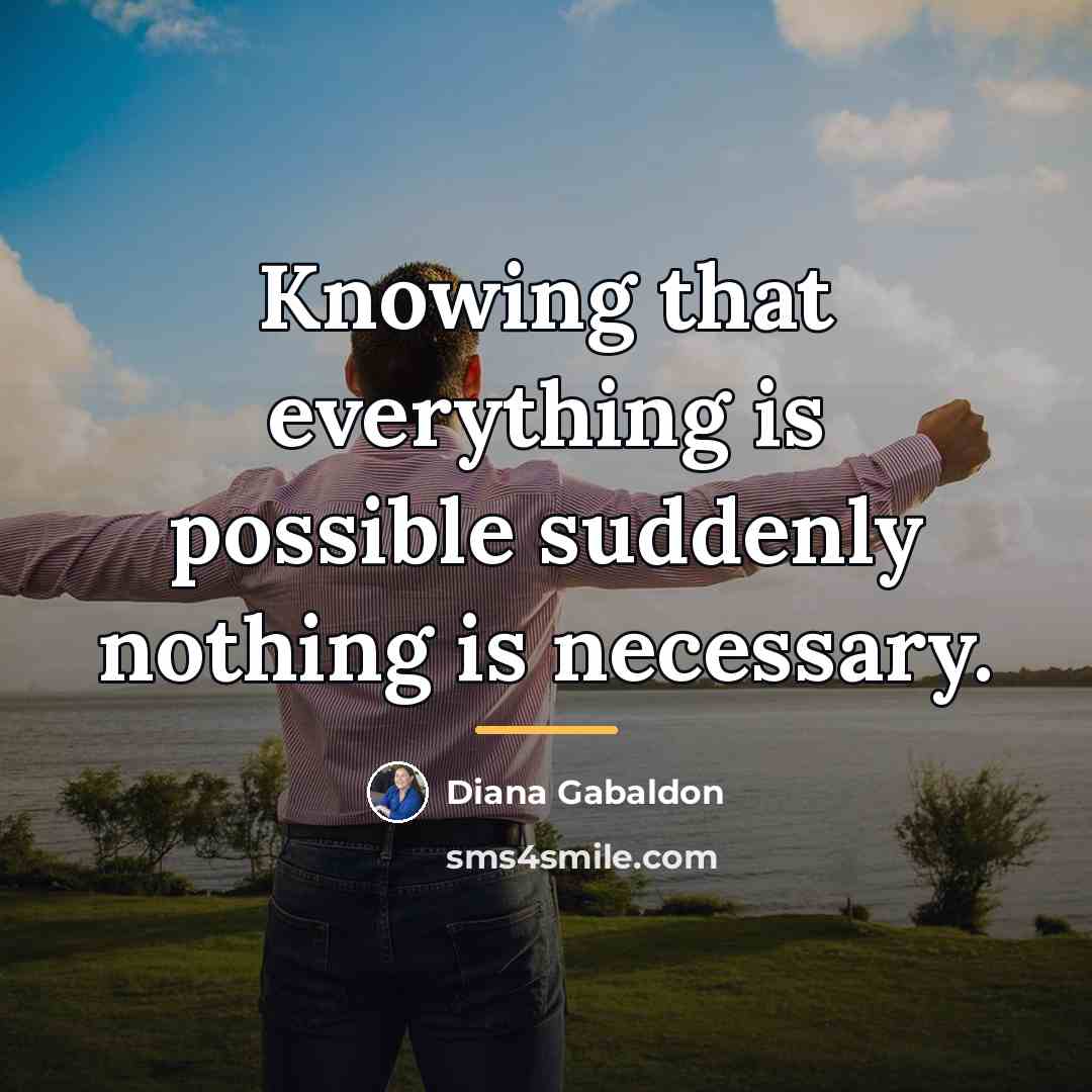 “Knowing that everything is possible suddenly nothing is necessary.…” quote by Diana Gabaldon
