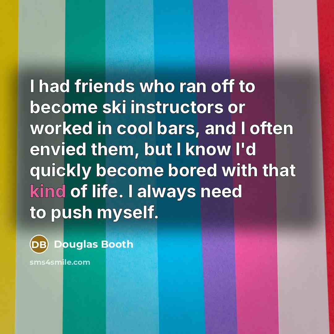“I had friends who ran off to become ski instructors…” quote by Douglas Booth