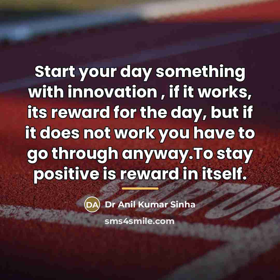 “Start your day something with innovation , if it works,…” quote by Dr Anil Kumar Sinha
