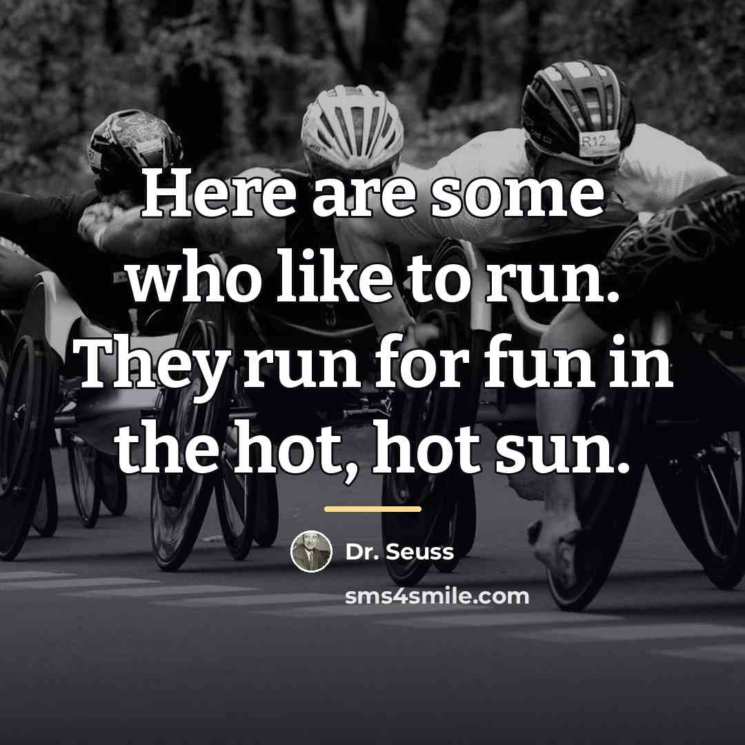 “Here are some who like to run. They run for…” quote by Dr. Seuss