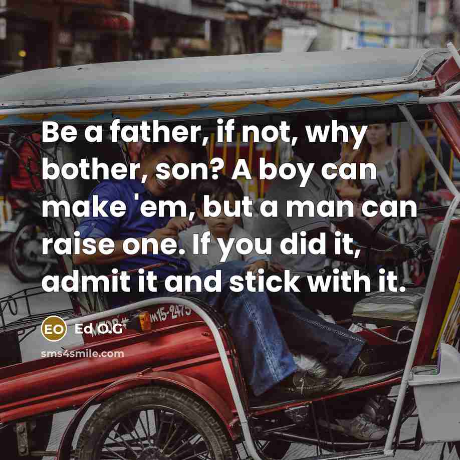 “Be a father, if not, why bother, son? A boy…” quote by Ed O.G