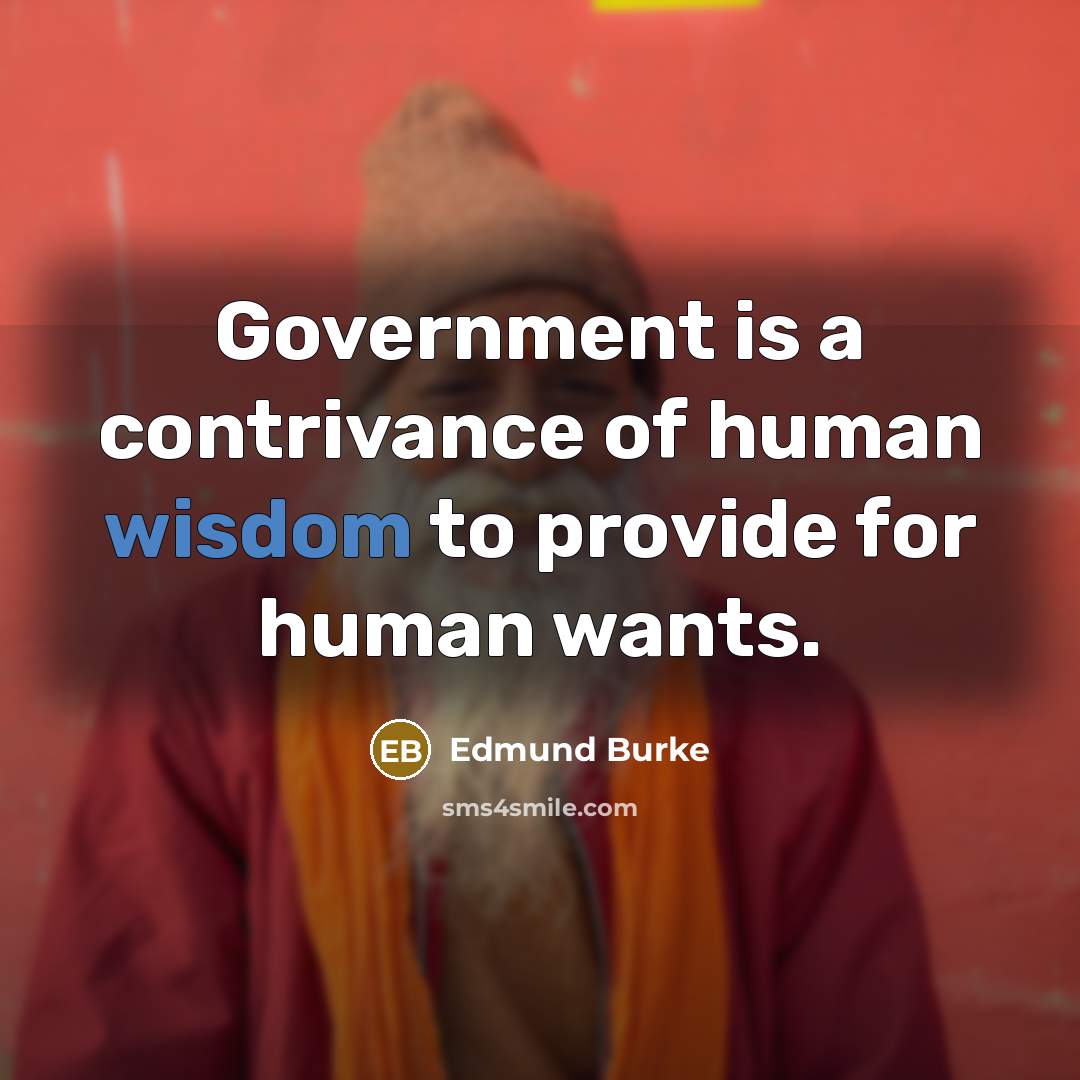 “Government is a contrivance of human wisdom to provide for…” quote by Edmund Burke