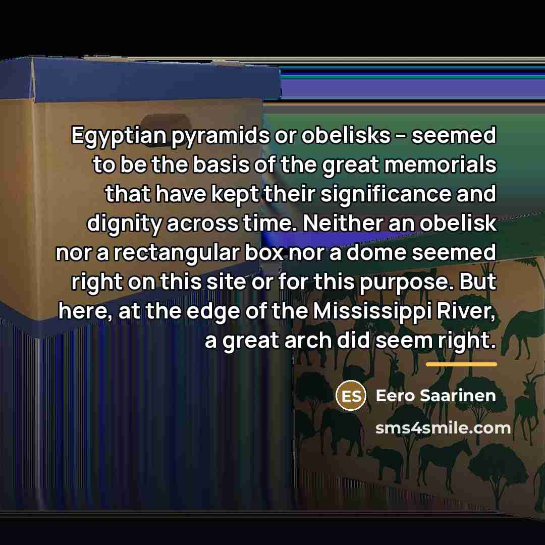 “Egyptian pyramids or obelisks – seemed to be the basis…” quote by Eero Saarinen