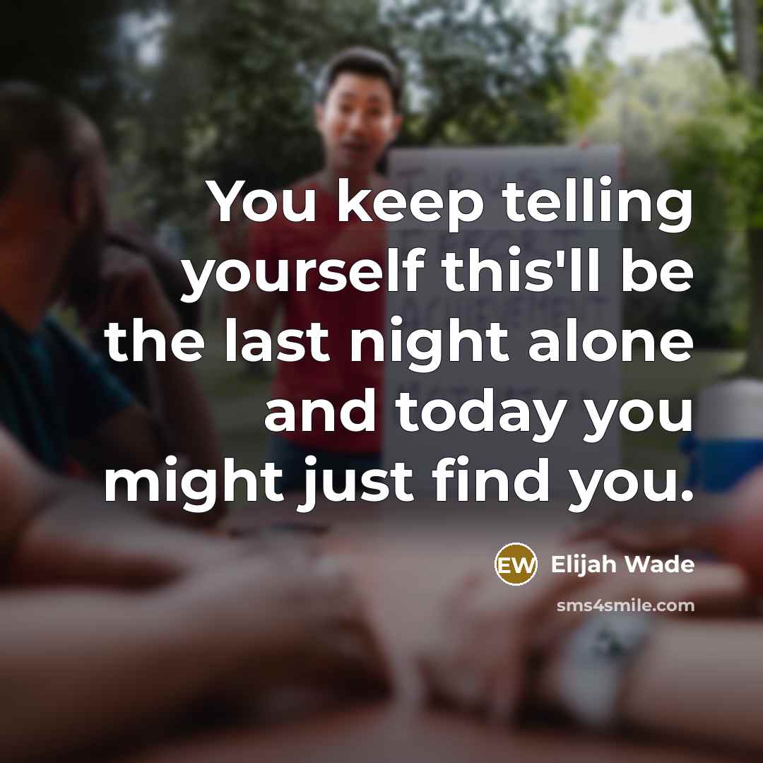 “You keep telling yourself this'll be the last night alone…” quote by Elijah Wade