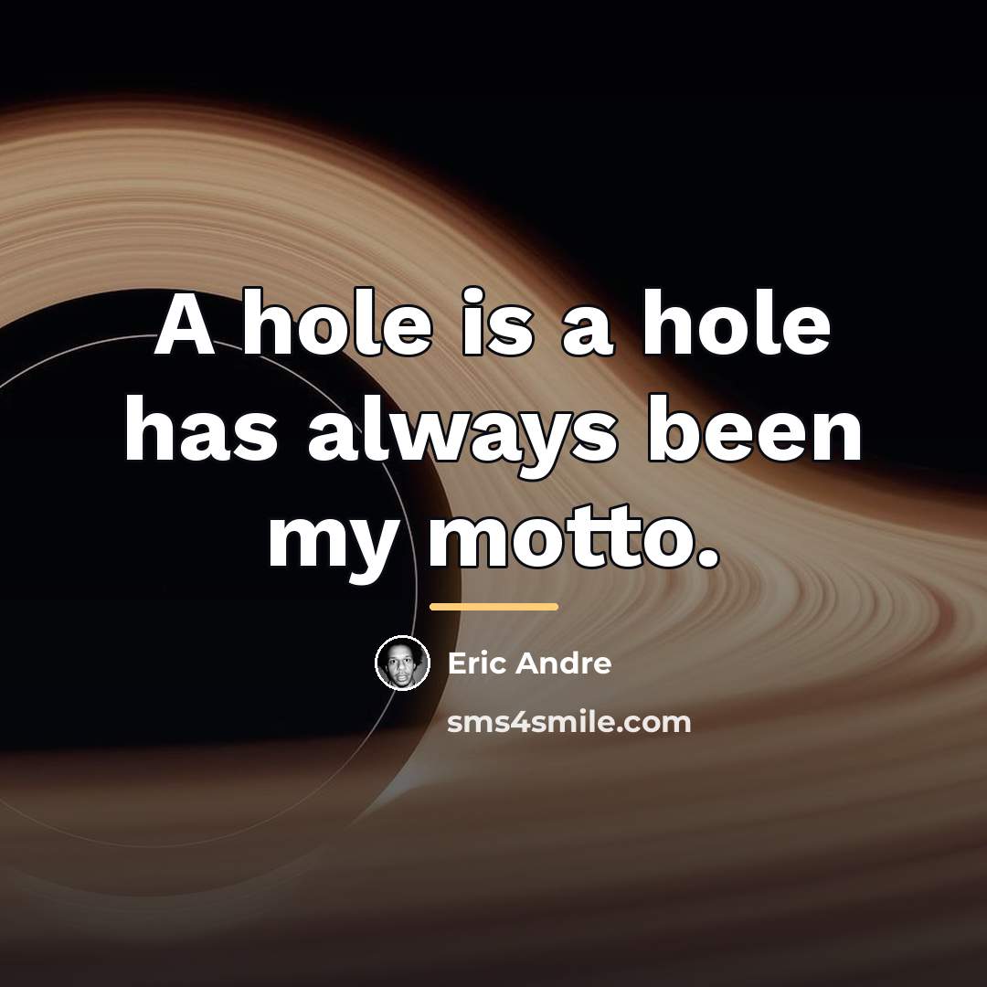 “A hole is a hole has always been my motto.…” quote by Eric Andre