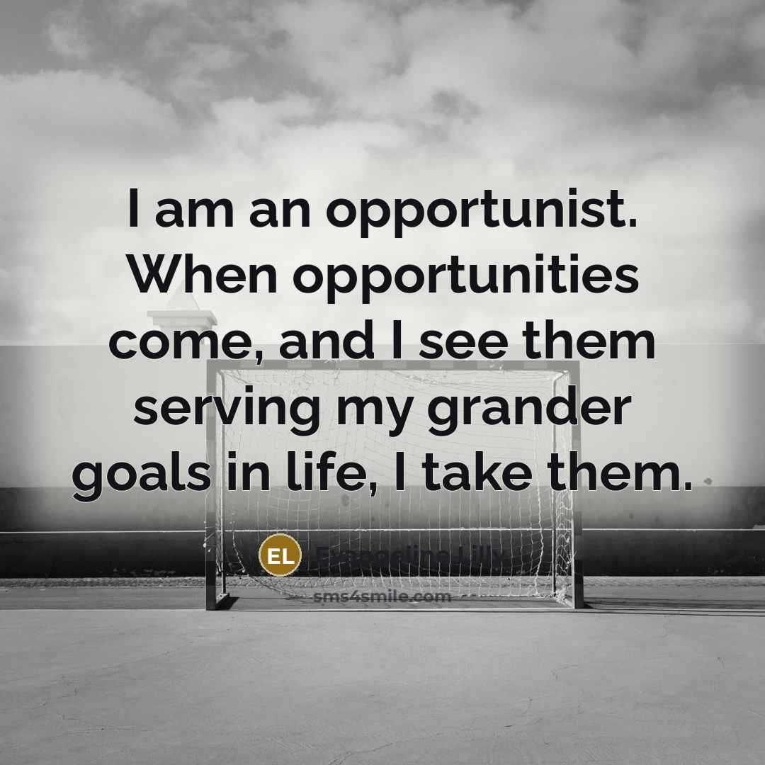 “I am an opportunist. When opportunities come, and I see…” quote by Evangeline Lilly