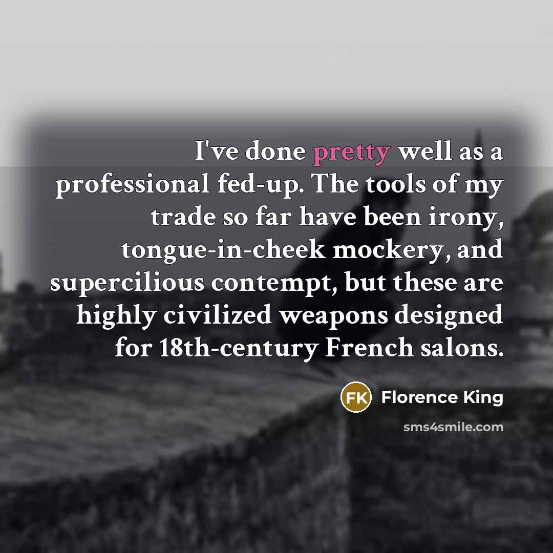 “I've done pretty well as a professional fed-up. The tools…” quote by Florence King