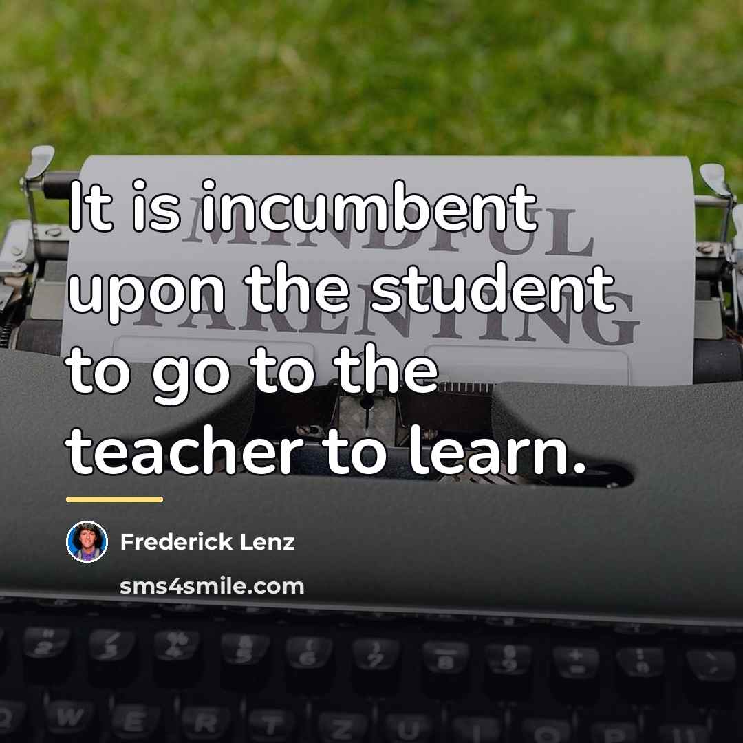 “It is incumbent upon the student to go to the…” quote by Frederick Lenz