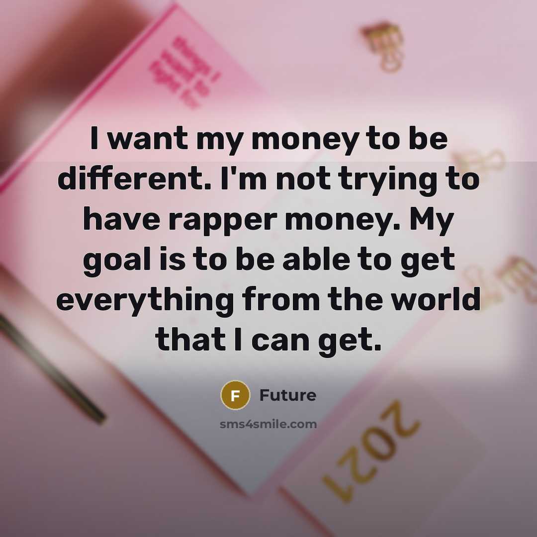 “I want my money to be different. I'm not trying…” quote by Future