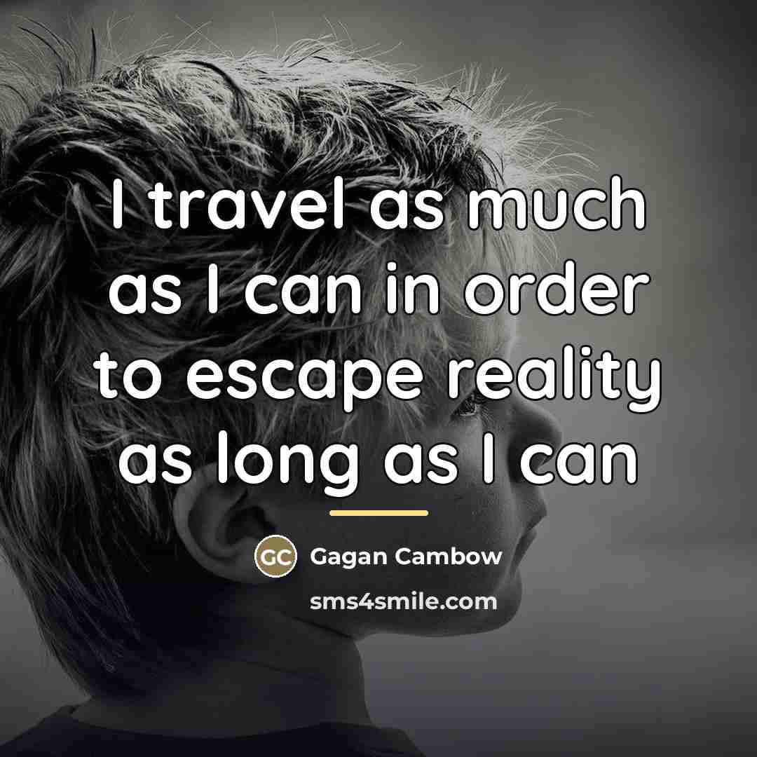 “I travel as much as I can in order to…” quote by Gagan Cambow