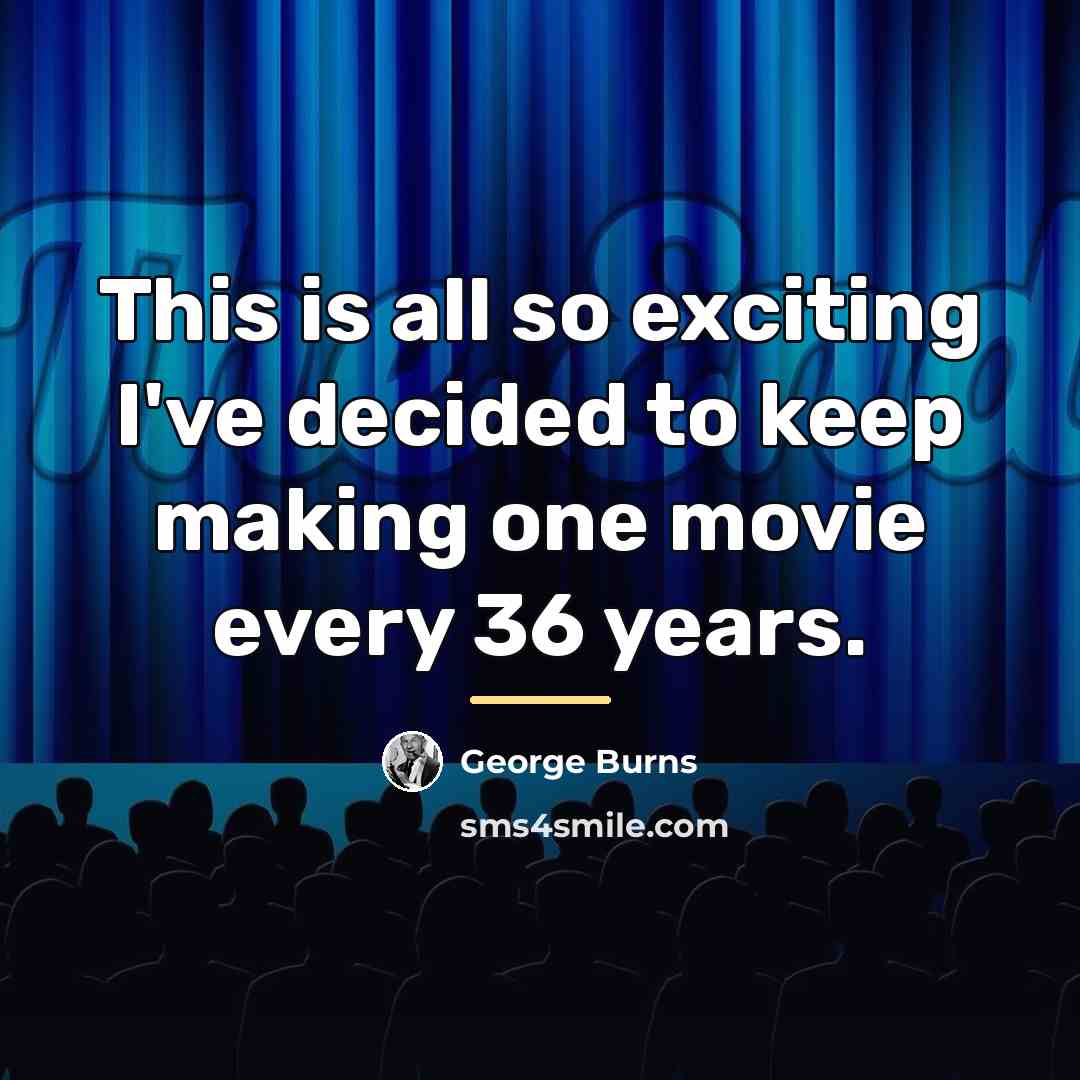 “This is all so exciting I've decided to keep making…” quote by George Burns