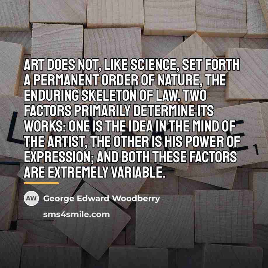 “Art does not, like science, set forth a permanent order…” quote by George Edward Woodberry