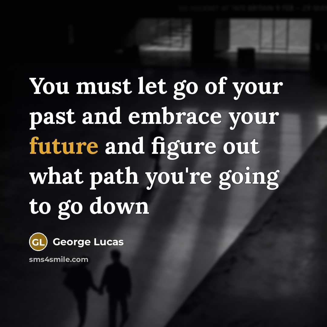 “You must let go of your past and embrace your…” quote by George Lucas