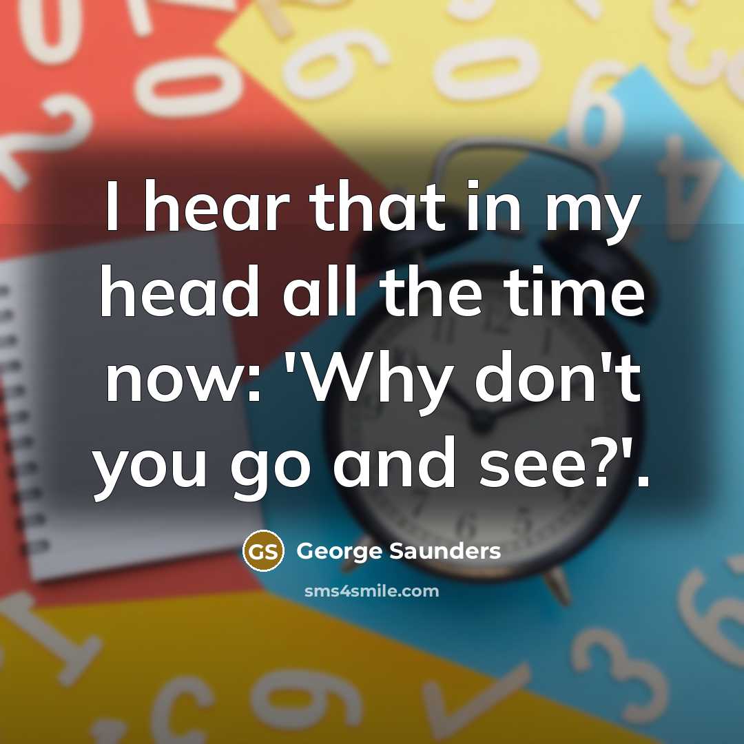 “I hear that in my head all the time now:…” quote by George Saunders