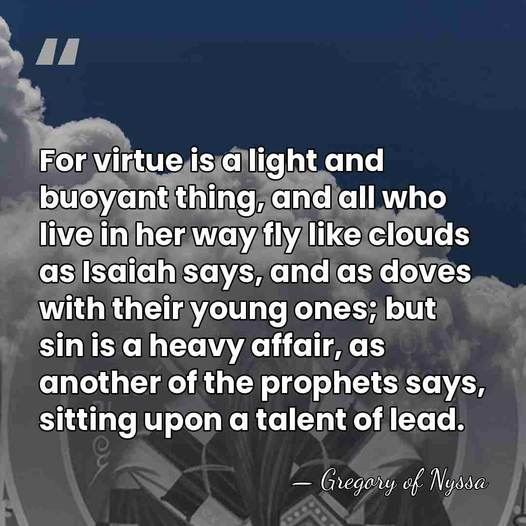 For virtue is a light and buoyant thing, and all who live&hellip; - Gregory of Nyssa