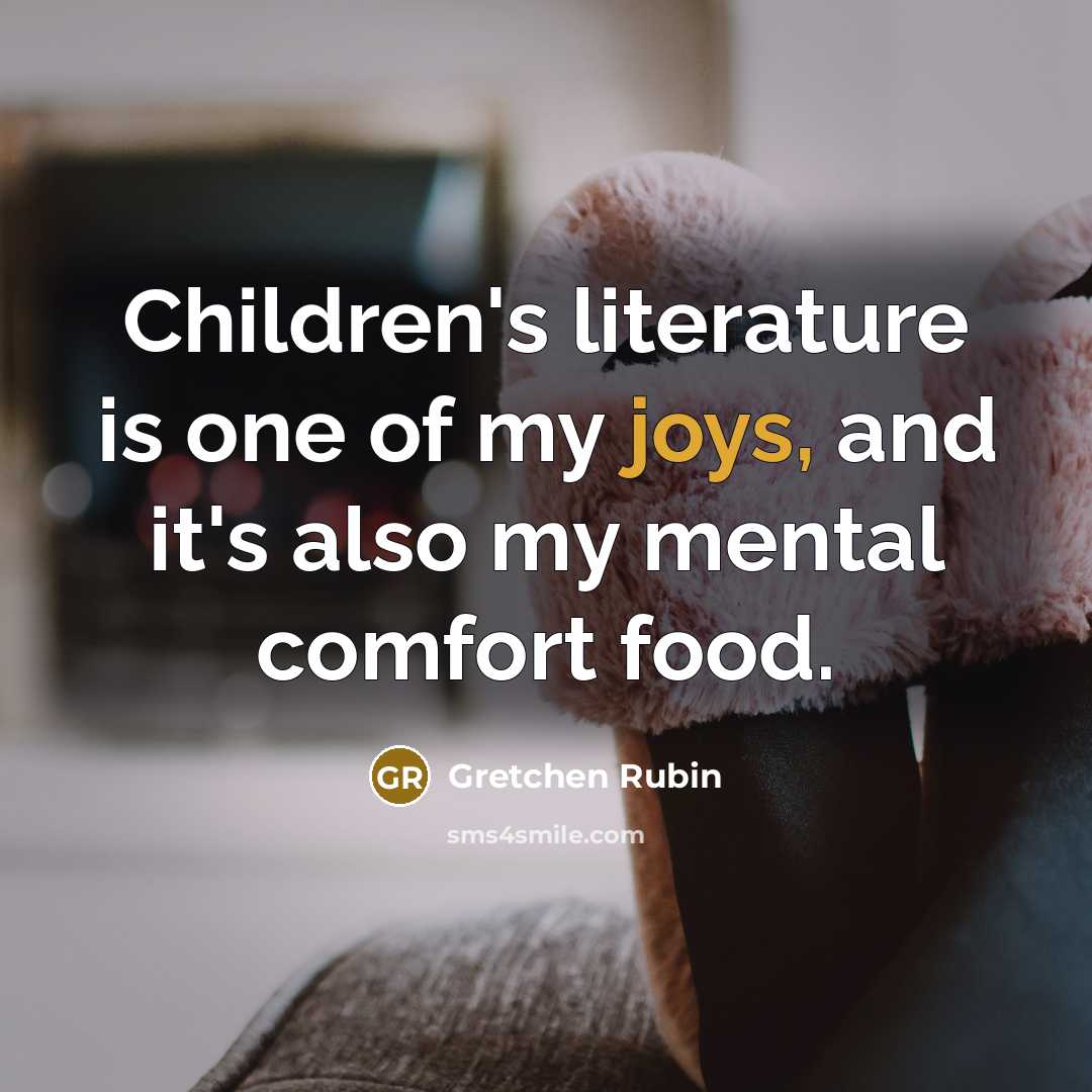 “Children's literature is one of my joys, and it's also…” quote by Gretchen Rubin