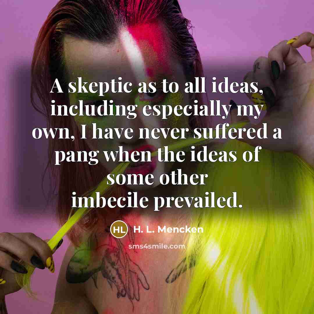 “A skeptic as to all ideas, including especially my own,…” quote by H. L. Mencken