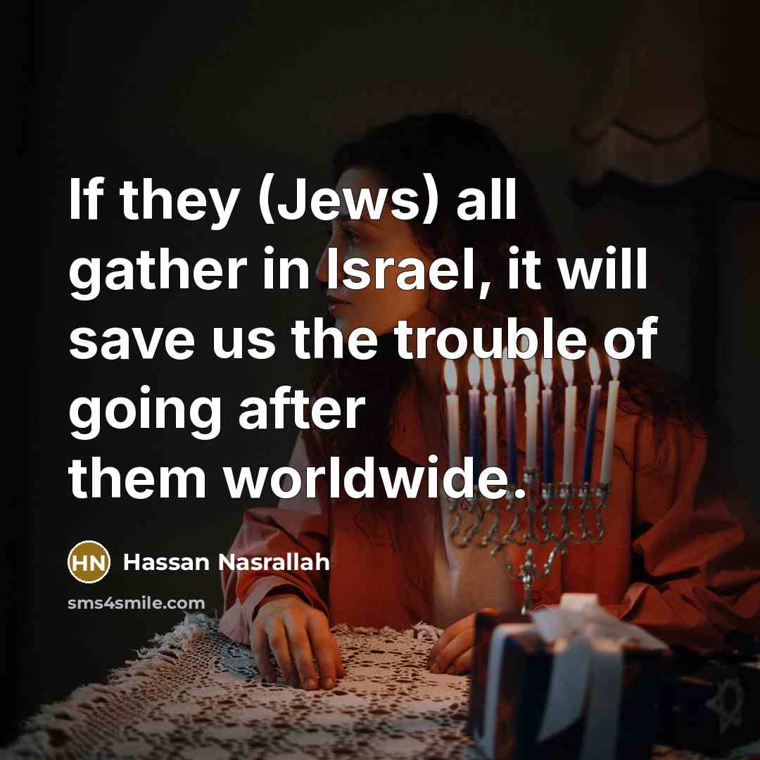 “If they (Jews) all gather in Israel, it will save…” quote by Hassan Nasrallah
