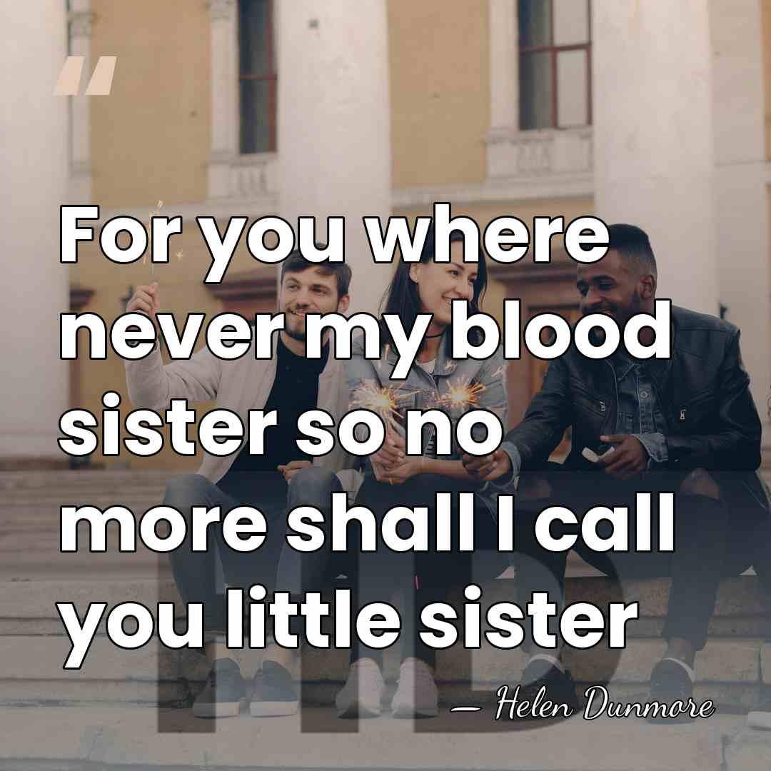 For you where never my blood sister so no more shall I&hellip; - Helen Dunmore