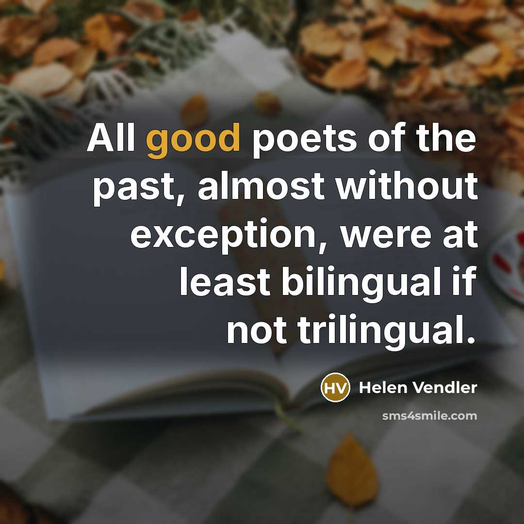 “All good poets of the past, almost without exception, were…” quote by Helen Vendler