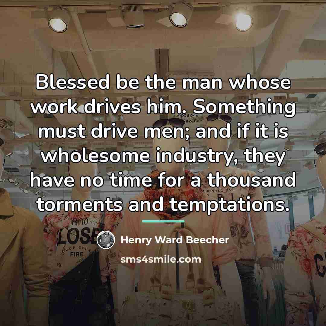 “Blessed be the man whose work drives him. Something must…” quote by Henry Ward Beecher