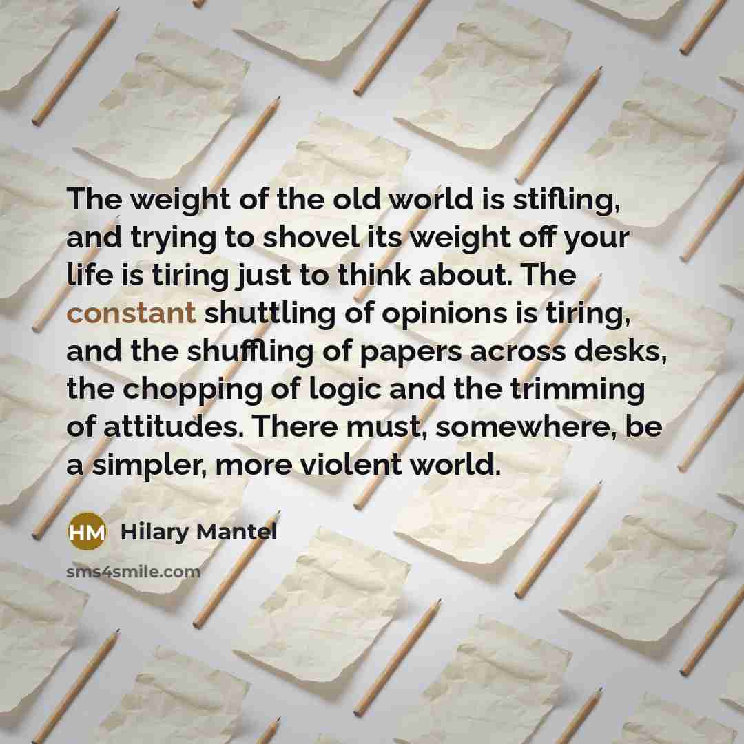“The weight of the old world is stifling, and trying…” quote by Hilary Mantel